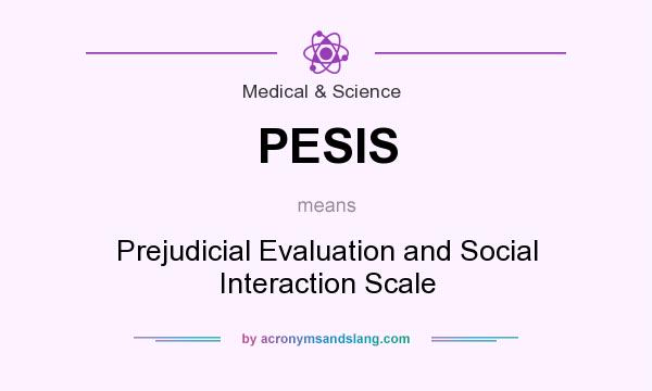 What does PESIS mean? It stands for Prejudicial Evaluation and Social Interaction Scale