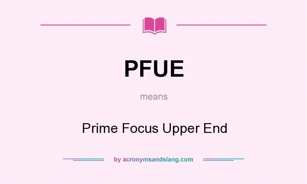What does PFUE mean? It stands for Prime Focus Upper End