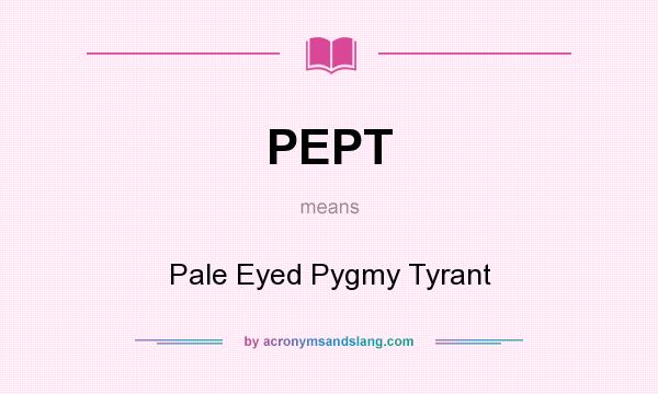 What does PEPT mean? It stands for Pale Eyed Pygmy Tyrant
