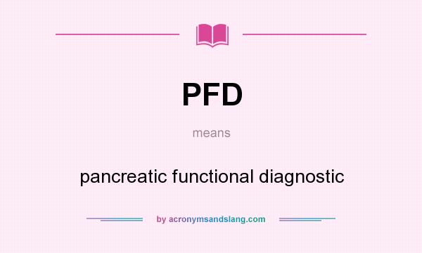 What does PFD mean? It stands for pancreatic functional diagnostic