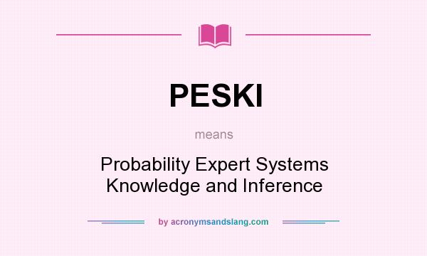What does PESKI mean? It stands for Probability Expert Systems Knowledge and Inference
