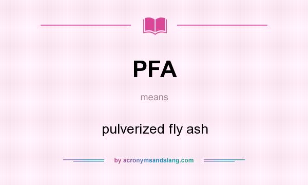 What does PFA mean? It stands for pulverized fly ash