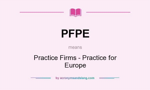 What does PFPE mean? It stands for Practice Firms - Practice for Europe