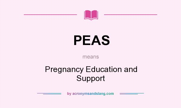 What does PEAS mean? It stands for Pregnancy Education and Support