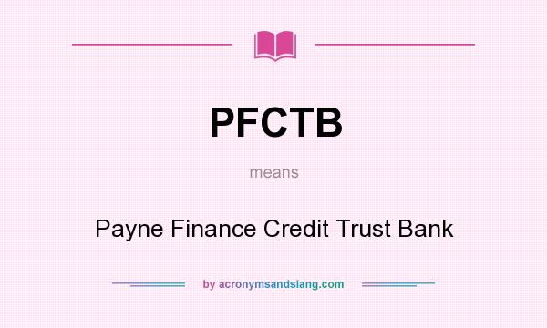 What does PFCTB mean? It stands for Payne Finance Credit Trust Bank