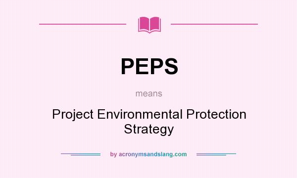 What does PEPS mean? It stands for Project Environmental Protection Strategy