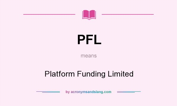 What does PFL mean? It stands for Platform Funding Limited