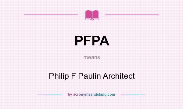 What does PFPA mean? It stands for Philip F Paulin Architect