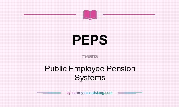 What does PEPS mean? It stands for Public Employee Pension Systems