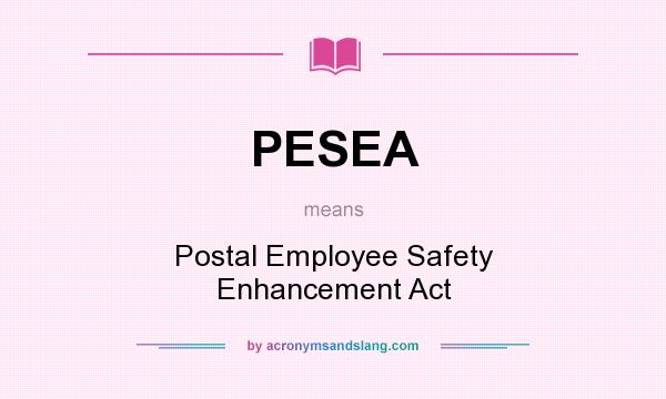 What does PESEA mean? It stands for Postal Employee Safety Enhancement Act
