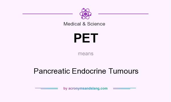 What does PET mean? It stands for Pancreatic Endocrine Tumours