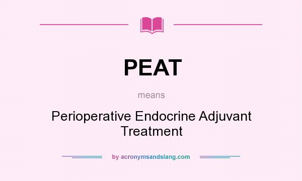 What does PEAT mean? It stands for Perioperative Endocrine Adjuvant Treatment