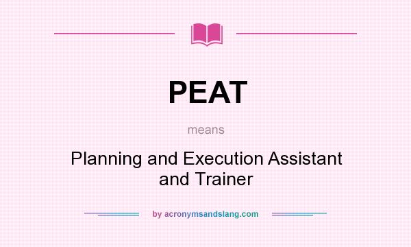 What does PEAT mean? It stands for Planning and Execution Assistant and Trainer