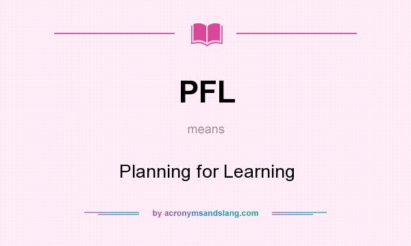 What does PFL mean? It stands for Planning for Learning