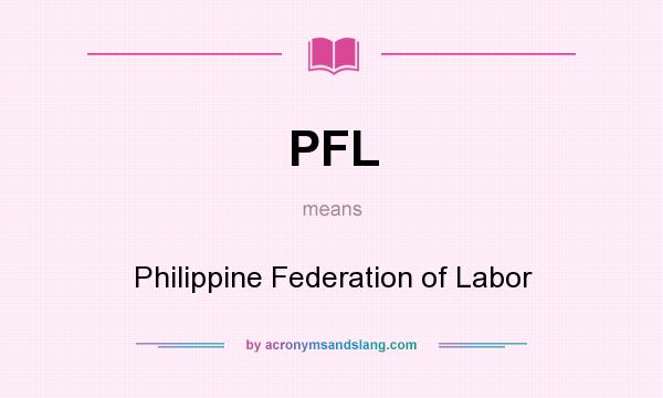 What does PFL mean? It stands for Philippine Federation of Labor