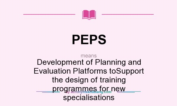 What does PEPS mean? It stands for Development of Planning and Evaluation Platforms toSupport the design of training programmes for new specialisations