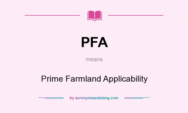 What does PFA mean? It stands for Prime Farmland Applicability