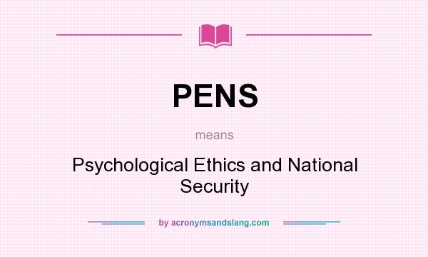 What does PENS mean? It stands for Psychological Ethics and National Security