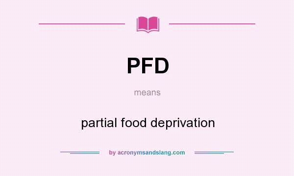 What does PFD mean? It stands for partial food deprivation