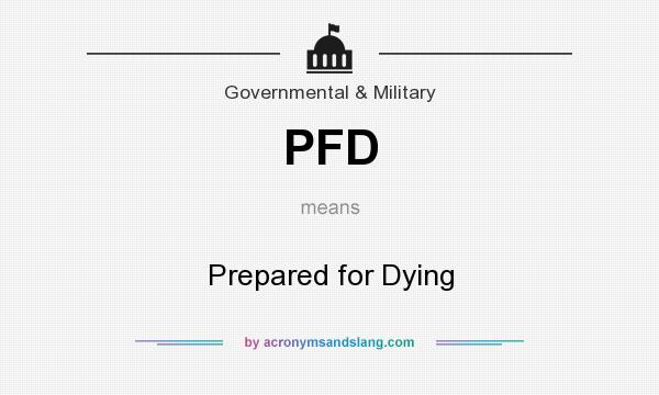 What does PFD mean? It stands for Prepared for Dying