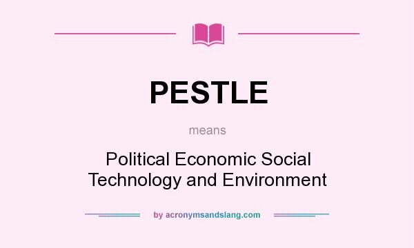 What does PESTLE mean? It stands for Political Economic Social Technology and Environment