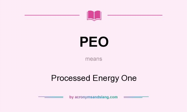 What does PEO mean? It stands for Processed Energy One