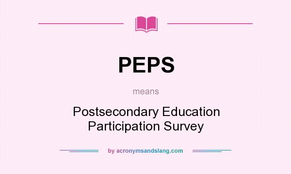 What does PEPS mean? It stands for Postsecondary Education Participation Survey