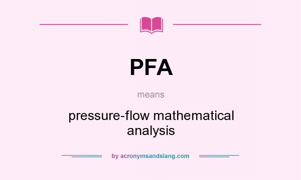 What does PFA mean? It stands for pressure-flow mathematical analysis