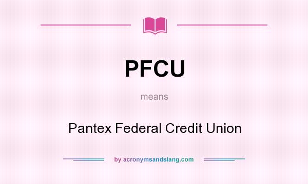 What does PFCU mean? It stands for Pantex Federal Credit Union
