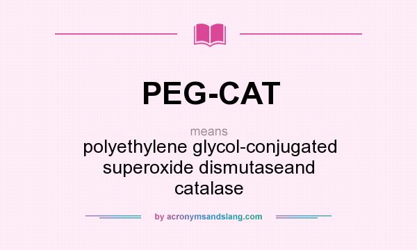 What does PEG-CAT mean? It stands for polyethylene glycol-conjugated superoxide dismutaseand catalase