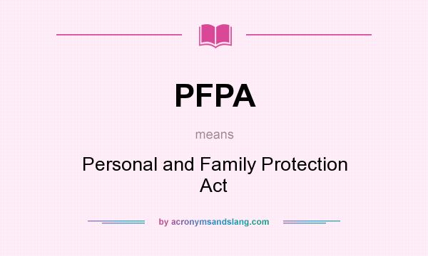 What does PFPA mean? It stands for Personal and Family Protection Act
