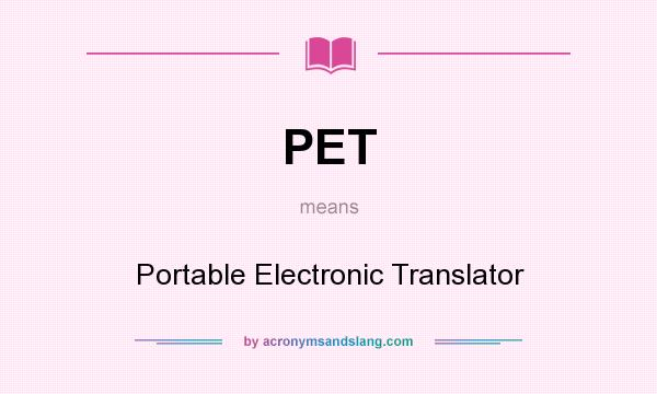 What does PET mean? It stands for Portable Electronic Translator
