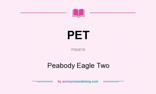 What does PET mean? It stands for Peabody Eagle Two