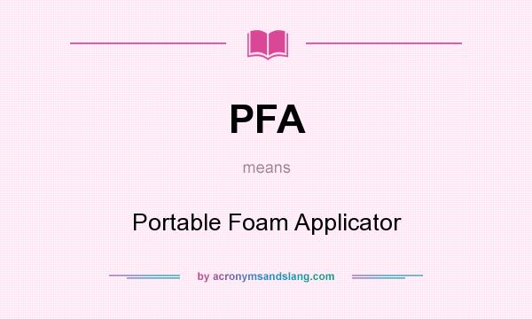 What does PFA mean? It stands for Portable Foam Applicator