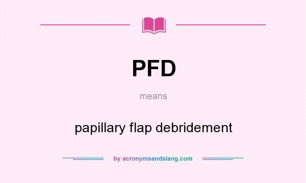 What does PFD mean? It stands for papillary flap debridement