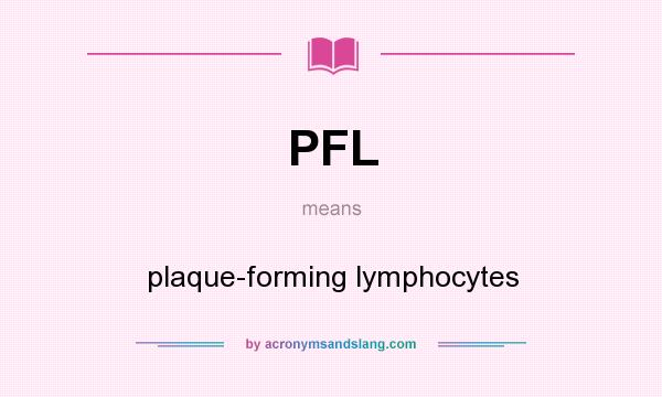 What does PFL mean? It stands for plaque-forming lymphocytes