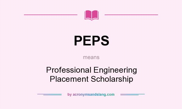 What does PEPS mean? It stands for Professional Engineering Placement Scholarship