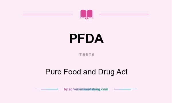 What does PFDA mean? It stands for Pure Food and Drug Act