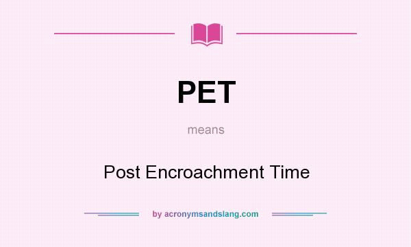 What does PET mean? It stands for Post Encroachment Time