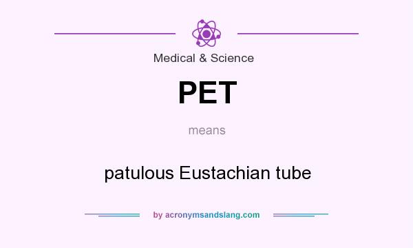 What does PET mean? It stands for patulous Eustachian tube