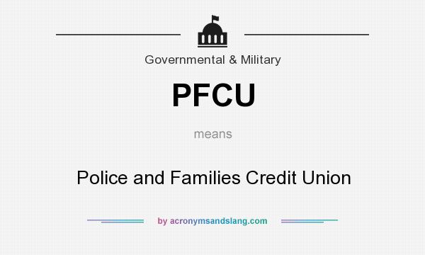 What does PFCU mean? It stands for Police and Families Credit Union