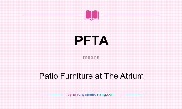What does PFTA mean? It stands for Patio Furniture at The Atrium
