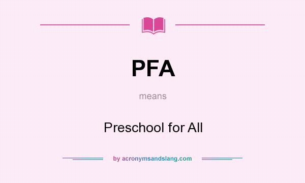 What does PFA mean? It stands for Preschool for All