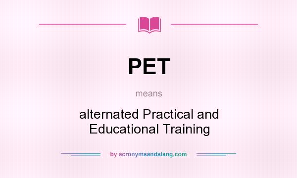 What does PET mean? It stands for alternated Practical and Educational Training