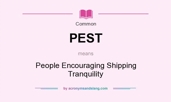What does PEST mean? It stands for People Encouraging Shipping Tranquility