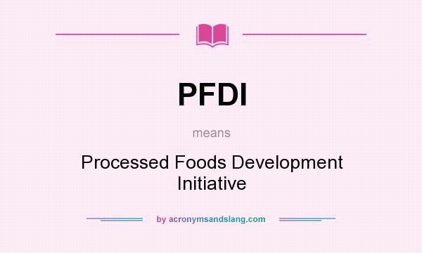 What does PFDI mean? It stands for Processed Foods Development Initiative