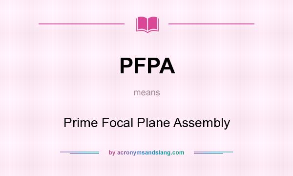What does PFPA mean? It stands for Prime Focal Plane Assembly