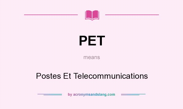 What does PET mean? It stands for Postes Et Telecommunications