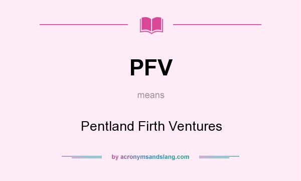 What does PFV mean? It stands for Pentland Firth Ventures