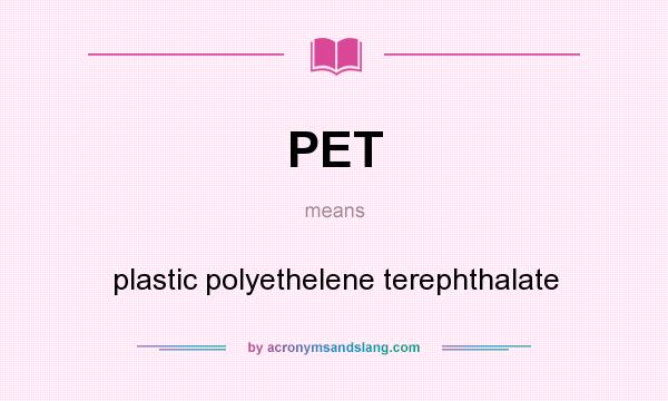 What does PET mean? It stands for plastic polyethelene terephthalate
